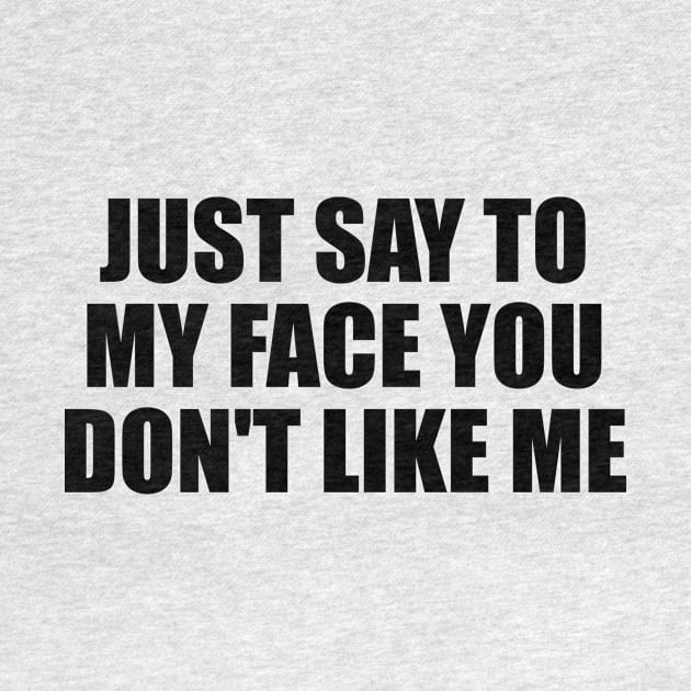 Just say to my face you don't like me by D1FF3R3NT